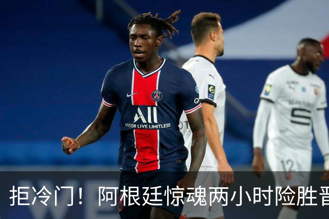 拒冷门！阿根廷惊魂两小时险胜晋级 这么踢保送签也不稳