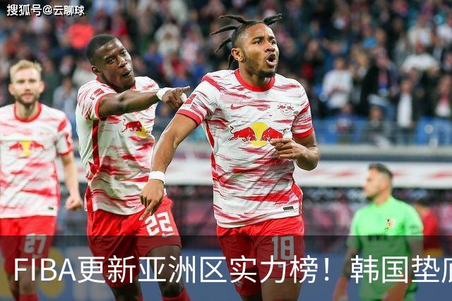 FIBA更新亚洲区实力榜！韩国垫底，日本第六，中国台北第八，中国男篮被高估！